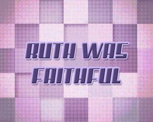 Click here for the 'Ruth was Faithful' Powerpoint image